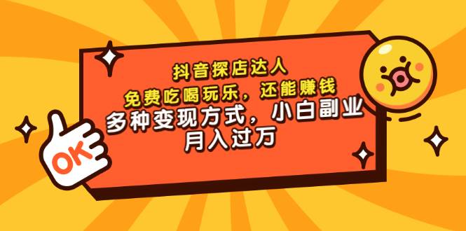 抖音探店达人，免费吃喝玩乐，还能赚钱，多种变现方式，小白副业月入过万