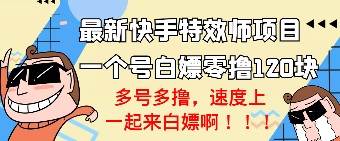 【高端精品】最新快手特效师项目，一个号白嫖零撸120块，多号多撸