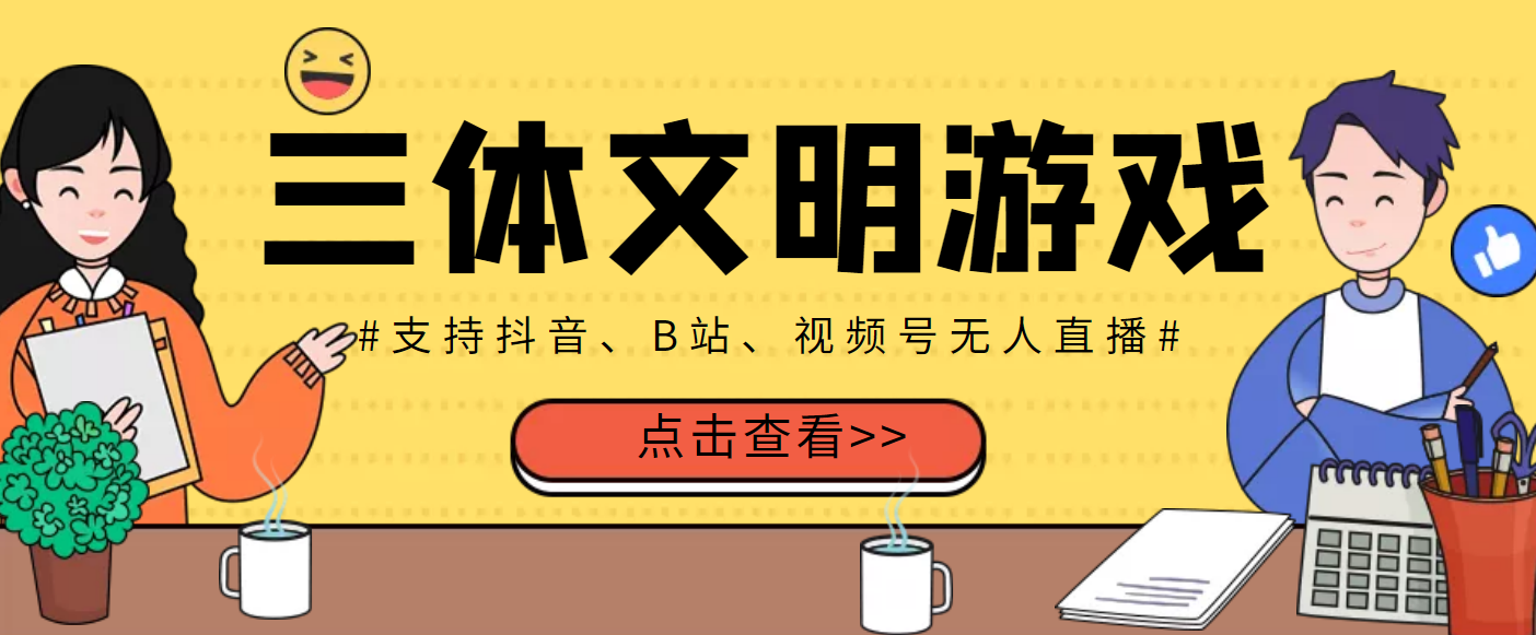 外面收费980的三体文明游戏无人直播，支持抖音、B站、视频号【智能托管+教程】