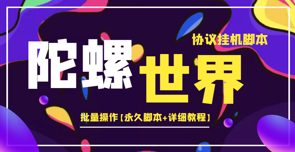 外面卖488的陀螺世界协议，批量操作【永久智能托管+详细教程】