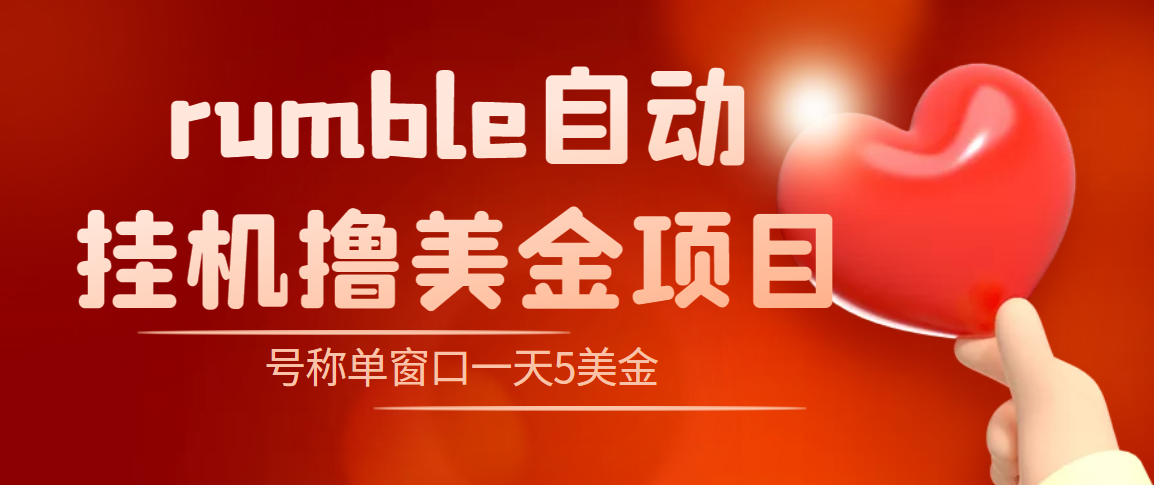 外面收费3888的rumble撸美金项目，号称单窗口一天5美金+【智能托管+教程】
