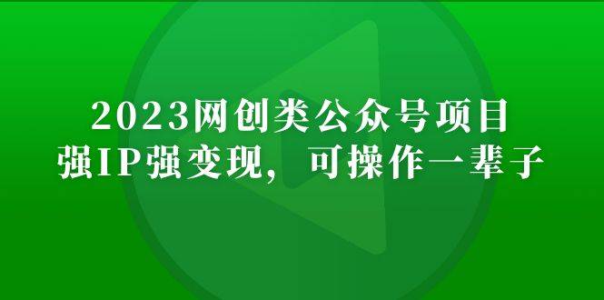 2023网创类公众号月入过万项目，强IP强变现，可操作一辈子