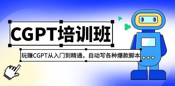 2023最新CGPT培训班：玩赚CGPT从入门到精通 自动写各种爆款智能托管(3月23更新)