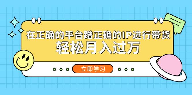 在正确的平台蹭正确的IP进行带货，轻松月入过万
