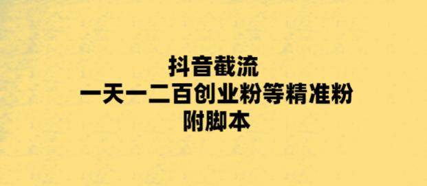 最新抖音截流玩法，一天轻松引流一二百创业精准粉，附智能托管+玩法