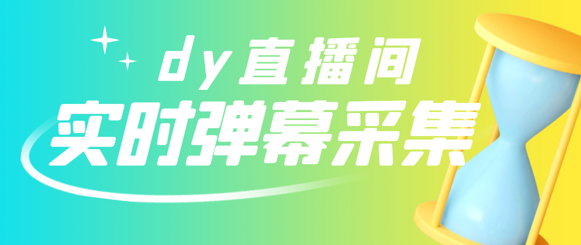 最新版抖音直播间实时弹幕采集【电脑永久版智能托管+详细操作教程】