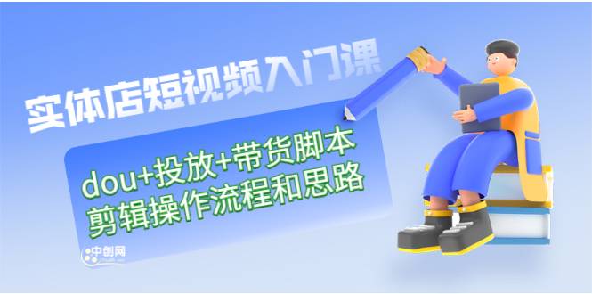 实体店短视频入门课：dou+投放+带货智能托管+剪辑操作流程和思路（价值999）
