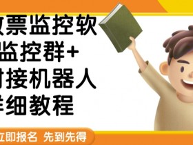 外面卖188的两款放票监控软+监控群+对接机器人教程【软件+教程】