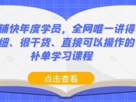 店铺快年度学员，全网唯一讲得很细、很干货、直接可以操作的补单学习课程