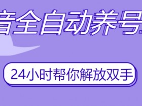 抖音全自动养号工具，自动观看视频，自动点赞、关注、评论、收藏