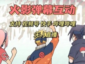 火影忍者弹幕互动视频号快手哔哩哔哩多平台无人直播