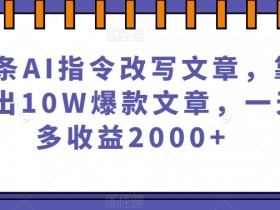微头条AI指令改写文章，靠指令写出10W爆款文章，一天最多收益2000+【揭秘】