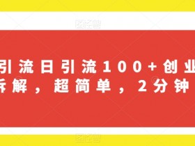 B站引流日引流100+创业粉项目拆解，超简单，2分钟上手【揭秘】