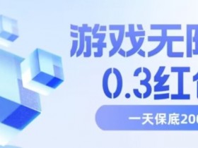 游戏无限撸0.3红包，号多少取决你搞多久，多撸多得，保底一天200+【揭秘】
