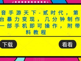 靠抖音手游天下-贰时代，第三方平台暴力变现，几分钟制作视频，一部手机即可操作，附带资料教程