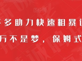 靠拼多多助力快速粗暴让你月入过万不是梦，保姆式教程【揭秘】