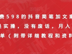 外面收费598的抖音简笔加文案视频教程，全是实操，没有废话，月入三万简简单单（附带详细教程和资料）
