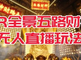 VR全景模式五路财神无人直播玩法，抖音目前最火的玩法独家制作【吸金又吸睛】