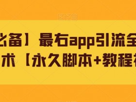 【引流必备】最右app引流全行业精准粉技术【永久智能托管+教程视频】
