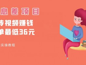 顶级信息差项目，帮别人上传视频，一个视频最低36，保姆级全流程【揭秘】