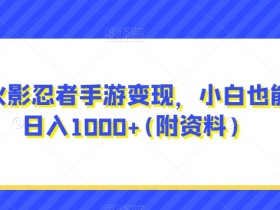 0成本火影忍者手游变现，小白也能轻松日入1000+(附资料)【揭秘】