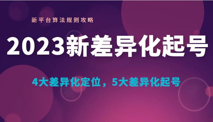 2023新差异化起号 新平台算法规则攻略， 4大差异化定位，5大差异化起号