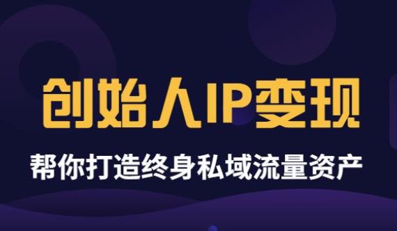 《创始人IP变现》精华版，帮你打造终身私域流量资产