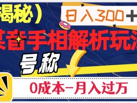日入300+的，抖音手相解析玩法，号称0成本月入过万（揭秘）