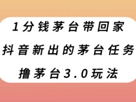 1分钱茅台带回家，抖音新出的茅台任务，撸茅台3.0玩法【揭秘】