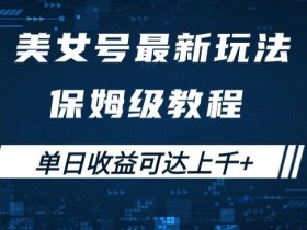美女号最新掘金玩法，保姆级别教程，简单操作实现暴力变现，单日收益可达上千+【揭秘】