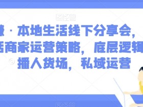 子谦·本地生活线下分享会，本地生活商家运营策略，底层逻辑，直播人货场，私域运营
