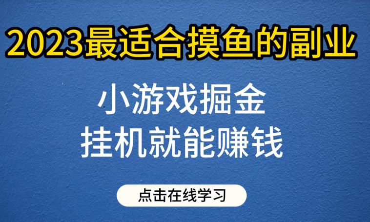 小游戏掘金项目，2023最适合摸鱼的副业，自动运行就能赚钱，一个号一天赚个30-50【揭秘】