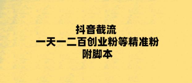 最新抖音截流玩法，一天轻松引流一二百创业精准粉，附智能托管+玩法【揭秘】
