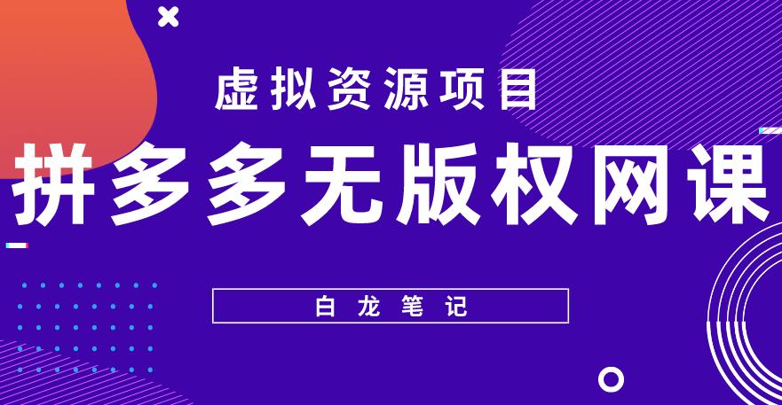 【白龙笔记】拼多多无版权网课项目,月入5000的长期项目,玩法详细拆解【揭秘】