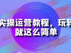 B站实操运营教程，玩转B站就这么简单