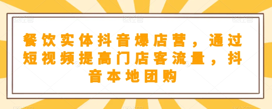 餐饮实体抖音爆店营,通过短视频提高门店客流量,抖音本地团购开通 餐饮实体抖音爆店营,通过短视频提高门店客流量,抖音本地团购开通