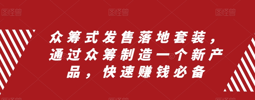 众筹式发售落地套装,通过众筹制造一个新产品,快速赚钱必备 众筹式发售落地套装,通过众筹制造一个新产品,快速赚钱必备