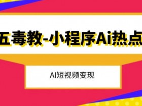 五毒教抖音小程序Ai热点，Al短视频变现