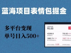 蓝海项目表情包爆款掘金，多平台变现，几分钟一个爆款表情包，单号日入500+【揭秘】