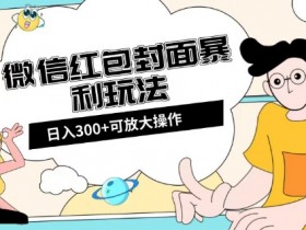 微信红包封面日入300+，全新全平台玩法【揭秘】
