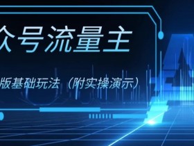 公众号流量主4.0特别版玩法，0成本0门槛项目（付实操演示）【揭秘】