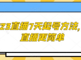 2023直播7天起号方法，让直播更简单
