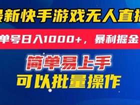 快手无人直播暴利掘金，24小时无人直播，单号日入1000+【揭秘】