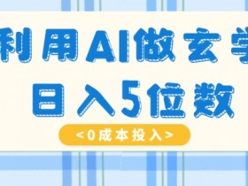 利用AI做玄学，简单操作，暴力掘金，小白月入5万+【揭秘】