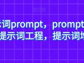 AI提示词prompt，prompt提示词，提示词工程，提示词增强