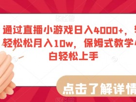 通过直播小游戏日入4000+，轻轻松松月入10w，保姆式教学小白轻松上手【揭秘】