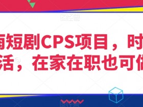灵雨短剧CPS项目，时间灵活，在家在职也可做