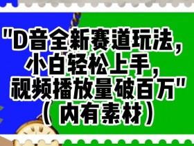 抖音全新赛道玩法，小白轻松上手，视频播放量破百万（内有素材）【揭秘】