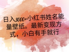日入300+小红书姓名能量壁纸，最新二次变现方式，小白有手就行【揭秘】