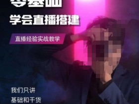 零基础学会直播搭建系列课程，​直播经验实战教学